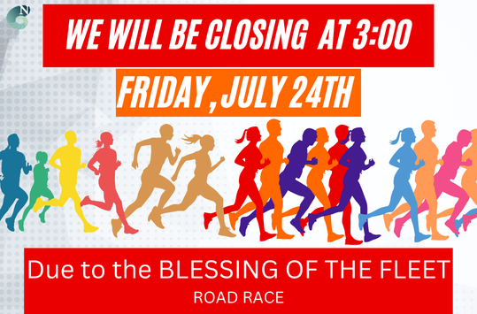 We will be closing at 3pm for the Blessing of the Fleet Road Race