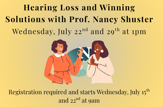 Hearing Loss and Winning Solutions with Prof. Nancy Shuster Wednesday July 22 and July 29 at 1pm
