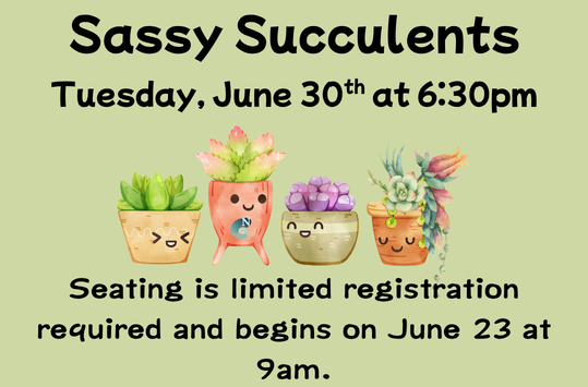 Sassy Succulents Tuesday June 30 at 6:30pm