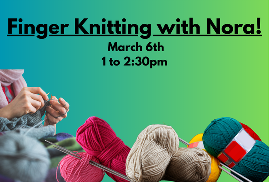 Finger Knitting with Nora March 6 1pm