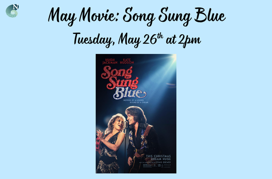 May Movie: Song Sung Blue May 26 at 2pm